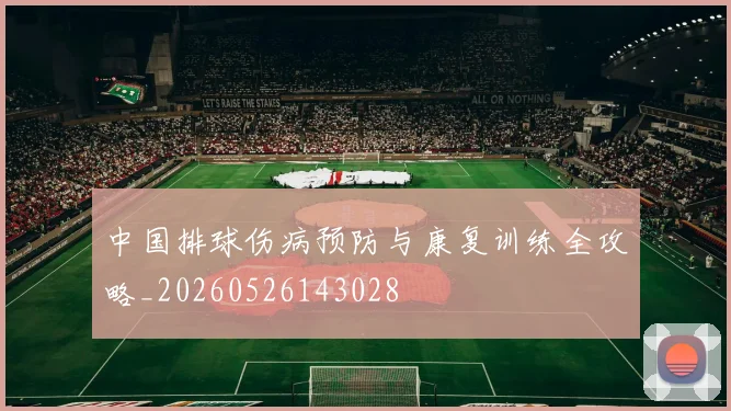 中国排球伤病预防与康复训练全攻略_20260526143028