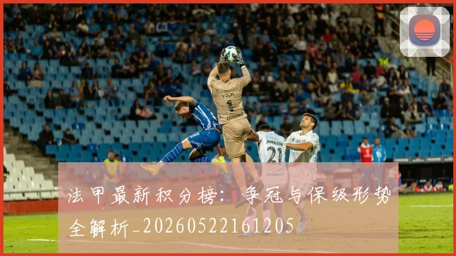 法甲最新积分榜:争冠与保级形势全解析_20260522161205